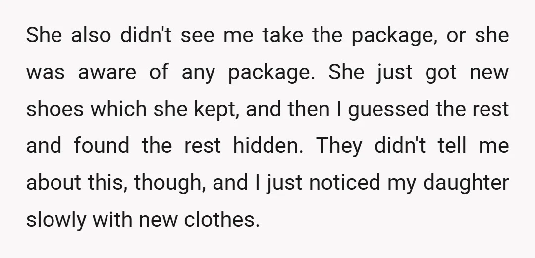 She also didn't see me take the package, or she was aware of any package. She just got new shoes which she kept, and then I guessed the rest and...