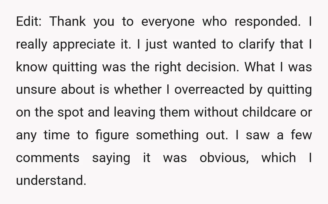 Edit: Thank you to everyone who responded. I really appreciate it. I just wanted to clarify that I know quitting was the right decision. What I was unsure about is...