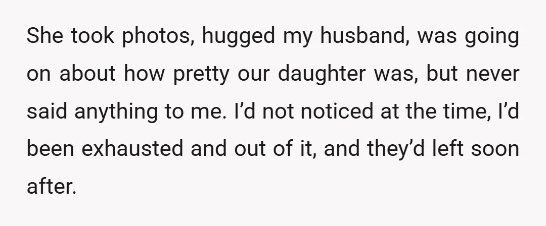 She took photos, hugged my husband, was going on about how pretty our daughter was, but never said anything to me. I’d not noticed at the time, I’d been exhausted...
