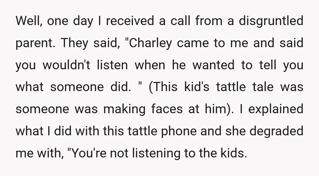 Well, one day I received a call from a disgruntled parent. They said, "Charley came to me and said you wouldn't listen when he wanted to tell you what someone...
