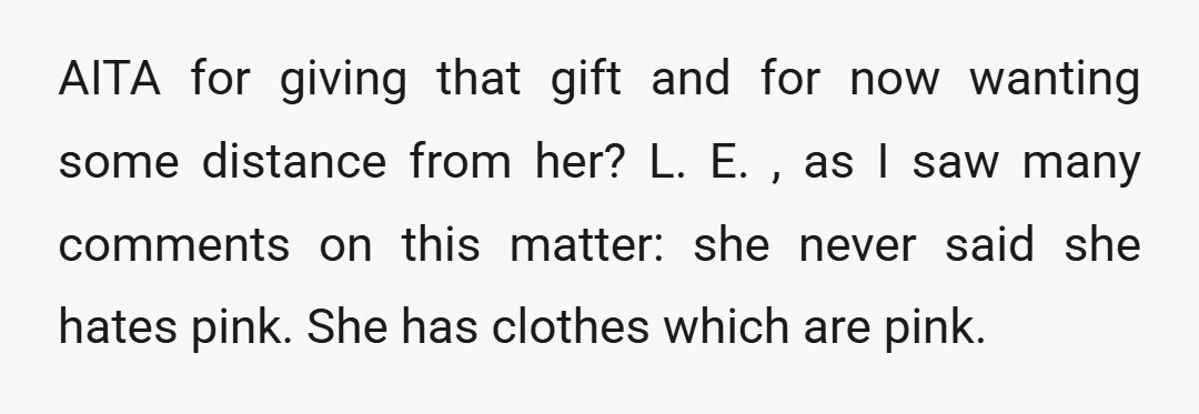AITA for giving that gift and for now wanting some distance from her? L. E. , as I saw many comments on this matter: she never said she hates pink....