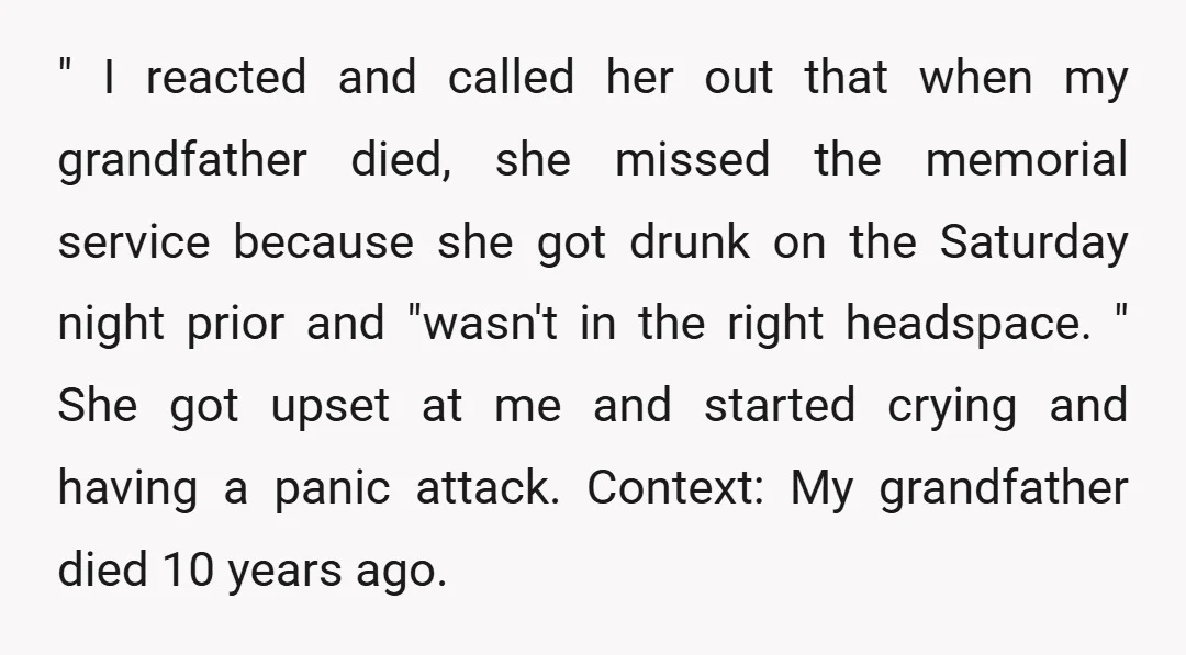 " I reacted and called her out that when my grandfather died, she missed the memorial service because she got drunk on the Saturday night prior and "wasn't in the...