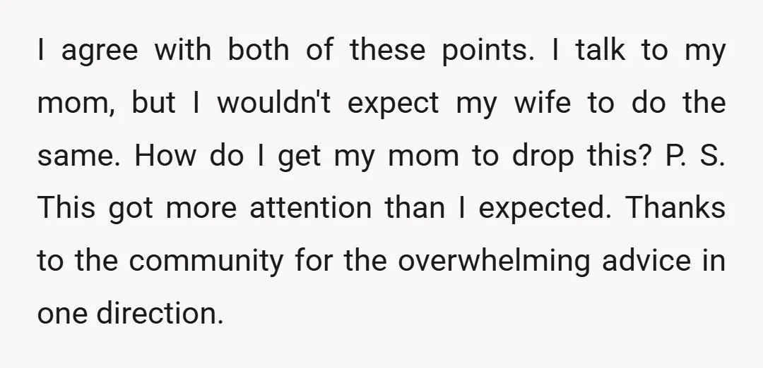 I agree with both of these points. I talk to my mom, but I wouldn't expect my wife to do the same. How do I get my mom to drop...