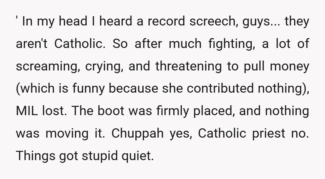 ' In my head I heard a record screech, guys... they aren't Catholic. So after much fighting, a lot of screaming, crying, and threatening to pull money (which is funny...