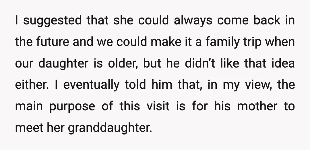 I suggested that she could always come back in the future and we could make it a family trip when our daughter is older, but he didn’t like that idea...