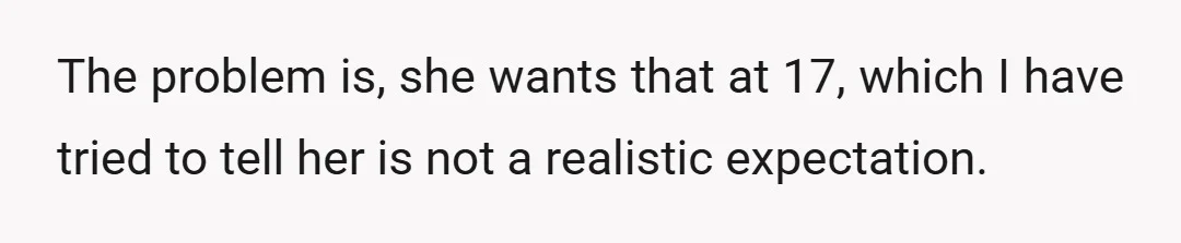 The problem is, she wants that at 17, which I have tried to tell her is not a realistic expectation.