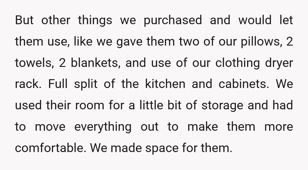 But other things we purchased and would let them use, like we gave them two of our pillows, 2 towels, 2 blankets, and use of our clothing dryer rack. Full...
