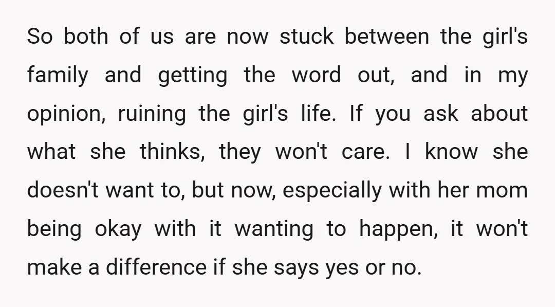 So both of us are now stuck between the girl's family and getting the word out, and in my opinion, ruining the girl's life. If you ask about what she...