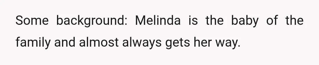 Some background: Melinda is the baby of the family and almost always gets her way.