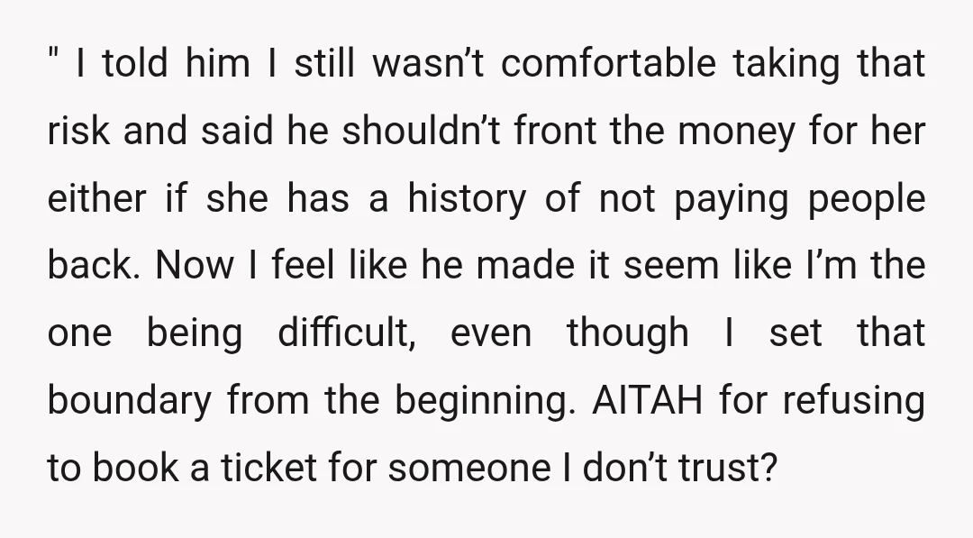" I told him I still wasn’t comfortable taking that risk and said he shouldn’t front the money for her either if she has a history of not paying people...