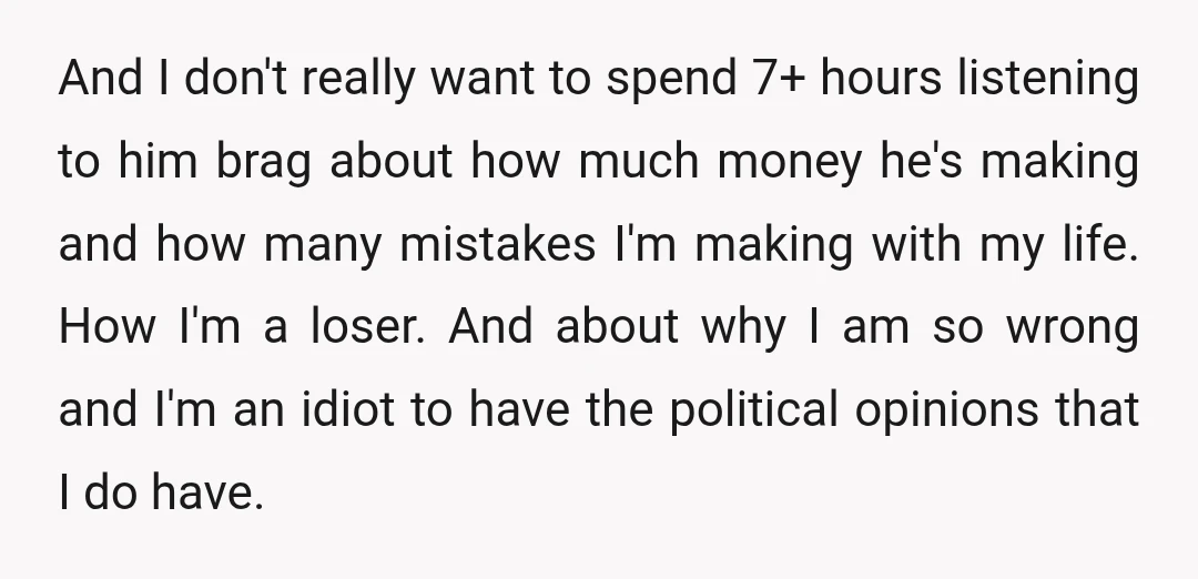 And I don't really want to spend 7+ hours listening to him brag about how much money he's making and how many mistakes I'm making with my life. How I'm...