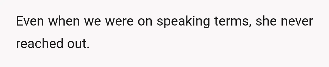 Even when we were on speaking terms, she never reached out.