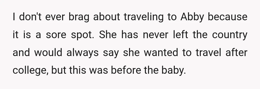 I don't ever brag about traveling to Abby because it is a sore spot. She has never left the country and would always say she wanted to travel after college,...