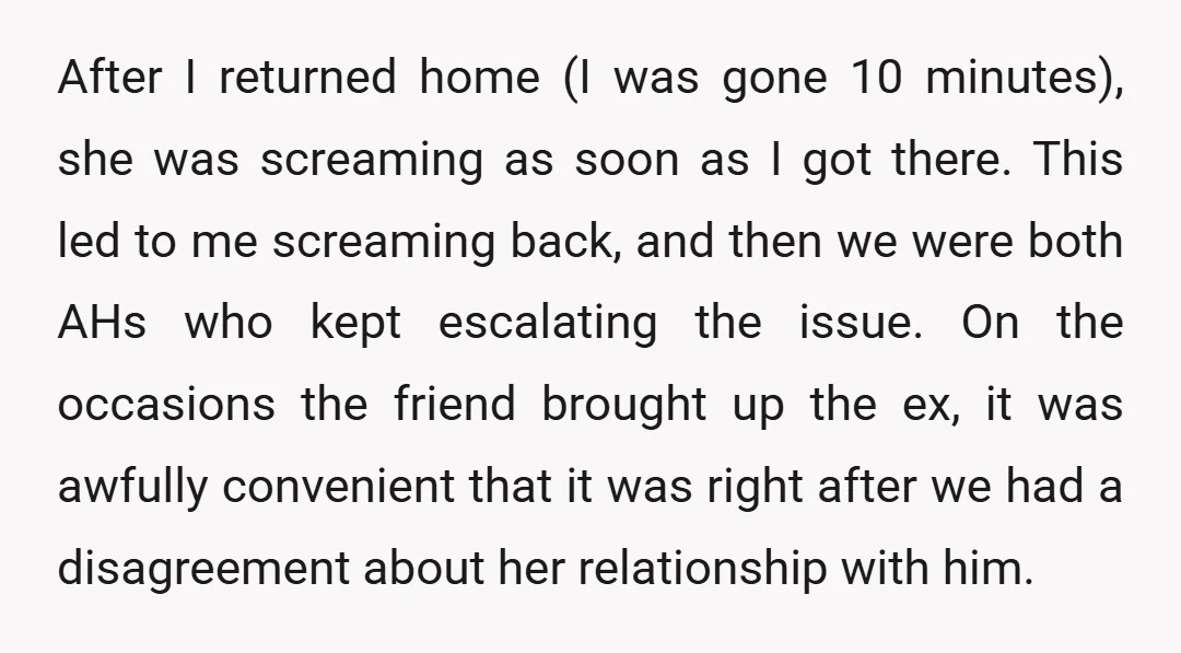 After I returned home (I was gone 10 minutes), she was screaming as soon as I got there. This led to me screaming back, and then we were both AHs...