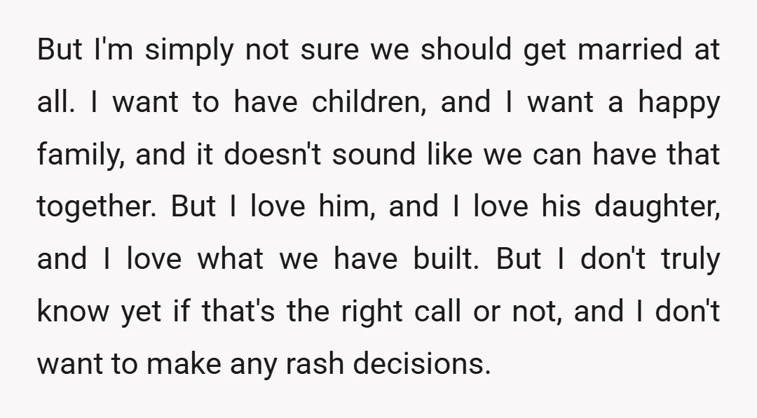 But I'm simply not sure we should get married at all. I want to have children, and I want a happy family, and it doesn't sound like we can have...