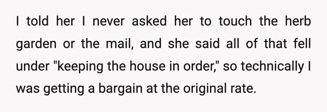I told her I never asked her to touch the herb garden or the mail, and she said all of that fell under "keeping the house in order," so technically...