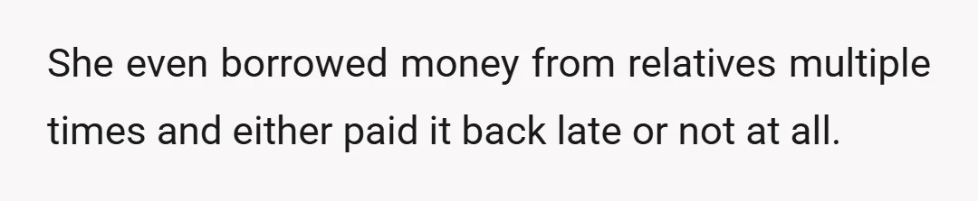 She even borrowed money from relatives multiple times and either paid it back late or not at all.