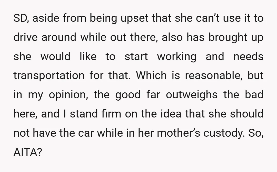 SD, aside from being upset that she can’t use it to drive around while out there, also has brought up she would like to start working and needs transportation for...