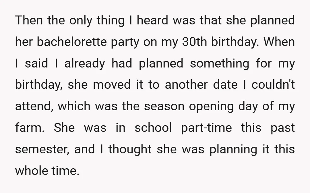 Then the only thing I heard was that she planned her bachelorette party on my 30th birthday. When I said I already had planned something for my birthday, she moved...