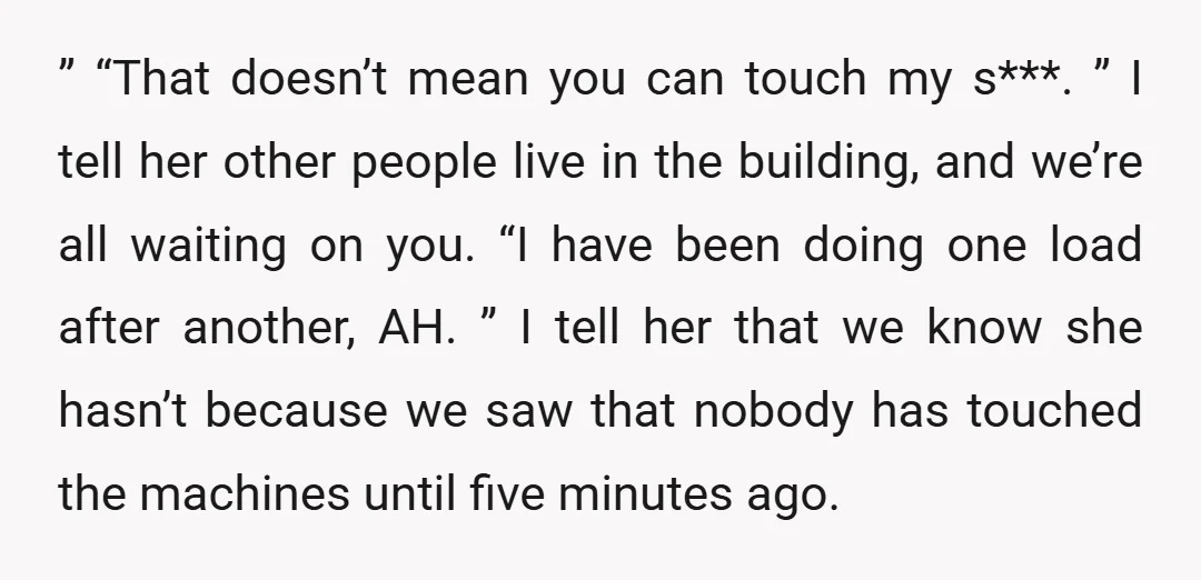 ” “That doesn’t mean you can touch my s***. ” I tell her other people live in the building, and we’re all waiting on you. “I have been doing one...