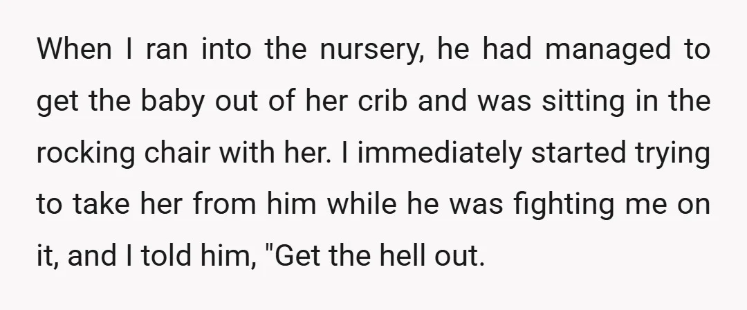 When I ran into the nursery, he had managed to get the baby out of her crib and was sitting in the rocking chair with her. I immediately started trying...