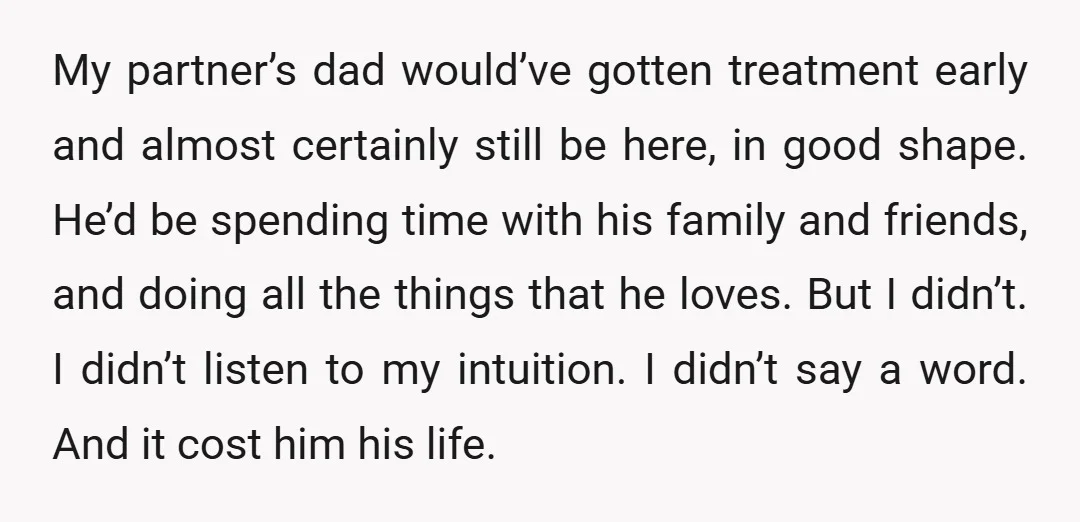 My partner’s dad would’ve gotten treatment early and almost certainly still be here, in good shape. He’d be spending time with his family and friends, and doing all the things...