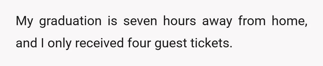 My graduation is seven hours away from home, and I only received four guest tickets.