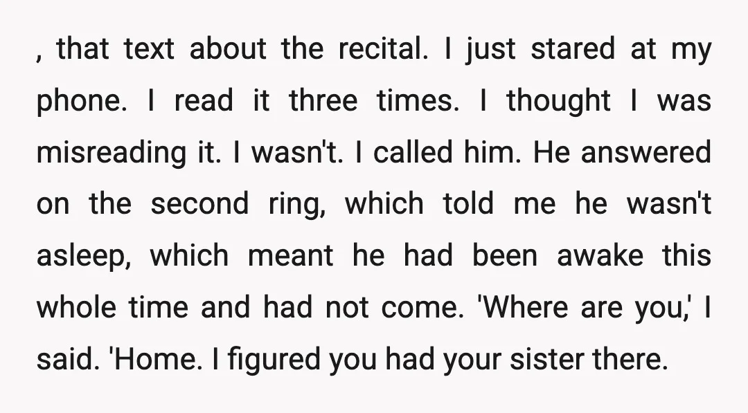 , that text about the recital. I just stared at my phone. I read it three times. I thought I was misreading it. I wasn't. I called him. He answered...
