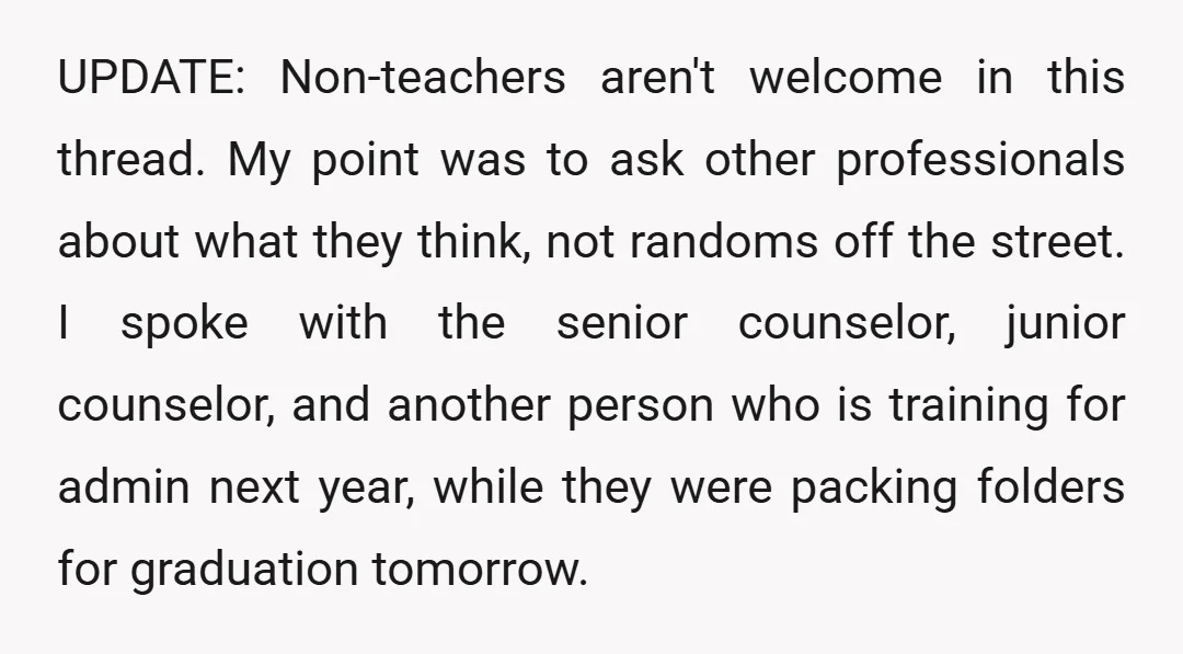 UPDATE: Non-teachers aren't welcome in this thread. My point was to ask other professionals about what they think, not randoms off the street. I spoke with the senior counselor, junior...