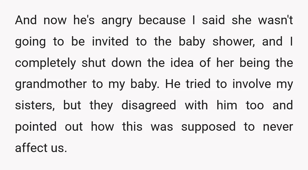 And now he's angry because I said she wasn't going to be invited to the baby shower, and I completely shut down the idea of her being the grandmother to...