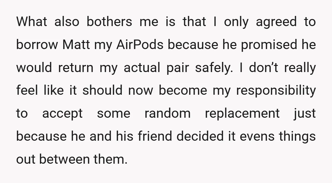 What also bothers me is that I only agreed to borrow Matt my AirPods because he promised he would return my actual pair safely. I don’t really feel like it...