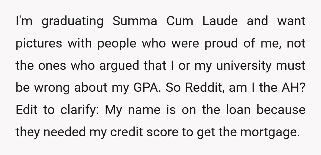 I'm graduating Summa Cum Laude and want pictures with people who were proud of me, not the ones who argued that I or my university must be wrong about my...