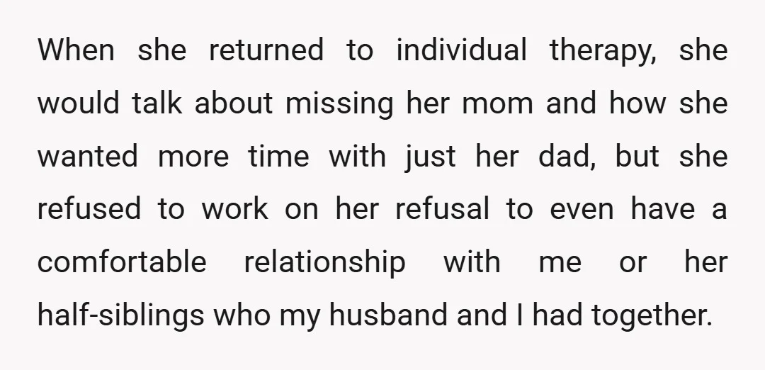 When she returned to individual therapy, she would talk about missing her mom and how she wanted more time with just her dad, but she refused to work on her...