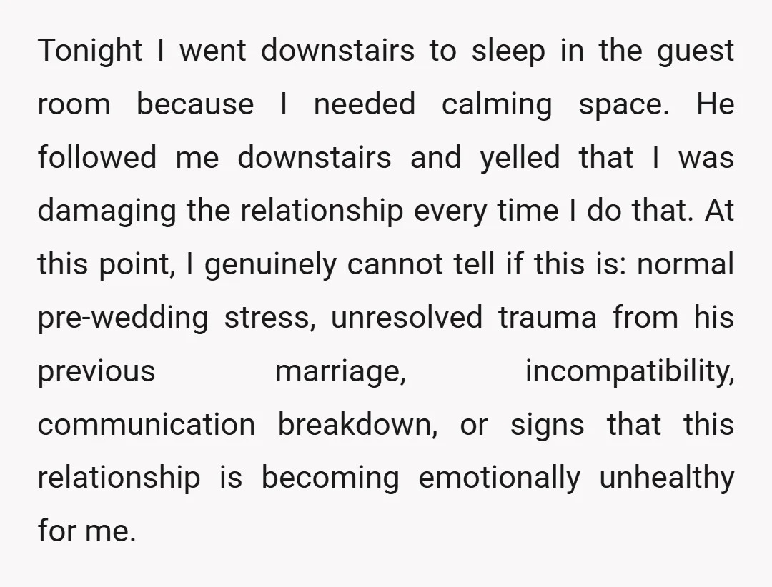Tonight I went downstairs to sleep in the guest room because I needed calming space. He followed me downstairs and yelled that I was damaging the relationship every time I...