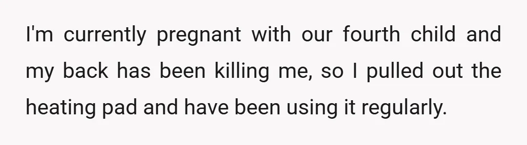 I'm currently pregnant with our fourth child and my back has been killing me, so I pulled out the heating pad and have been using it regularly.