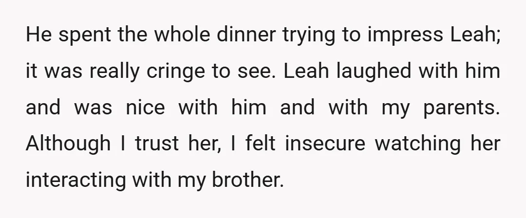 He spent the whole dinner trying to impress Leah; it was really cringe to see. Leah laughed with him and was nice with him and with my parents. Although I...