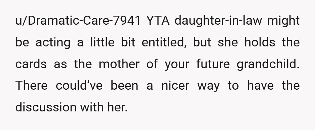 u/Haunting_Green_1786 NTA I'll say let that this is your son's burden to bear because DIL is his partner. Let him pamper her if that's his wish because she's his burden......