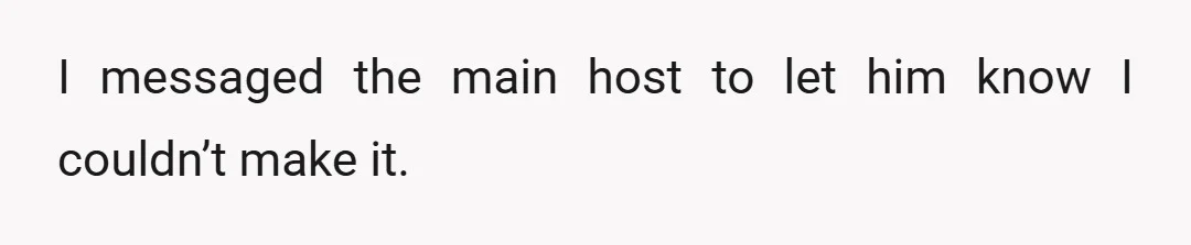 I messaged the main host to let him know I couldn’t make it.
