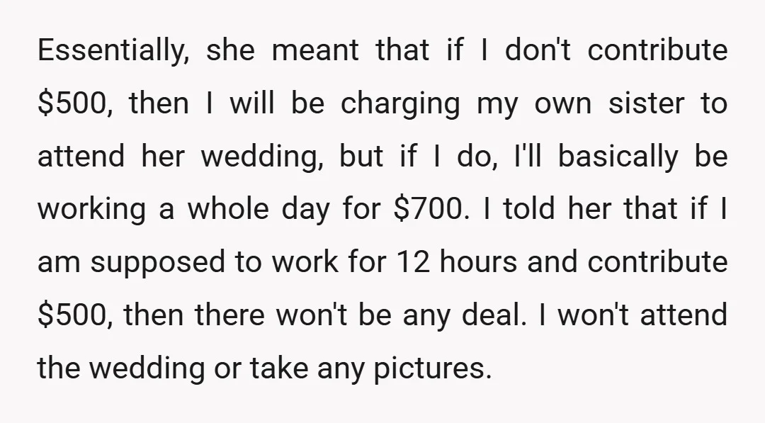 Essentially, she meant that if I don't contribute $500, then I will be charging my own sister to attend her wedding, but if I do, I'll basically be working a...