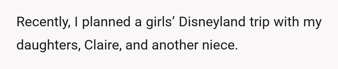 Recently, I planned a girls’ Disneyland trip with my daughters, Claire, and another niece.
