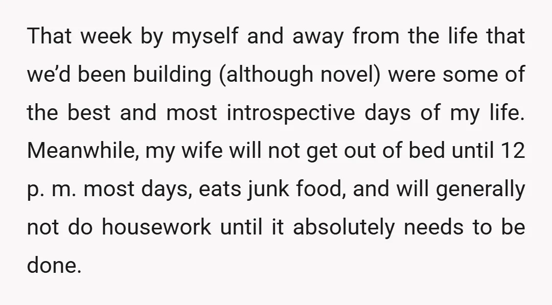 That week by myself and away from the life that we’d been building (although novel) were some of the best and most introspective days of my life. Meanwhile, my wife...