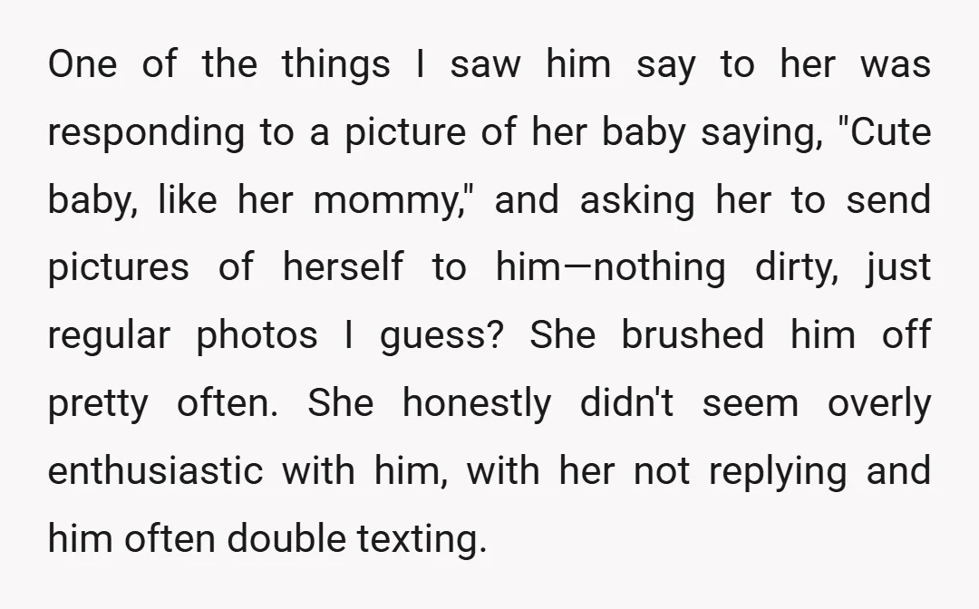 One of the things I saw him say to her was responding to a picture of her baby saying, "Cute baby, like her mommy," and asking her to send pictures...