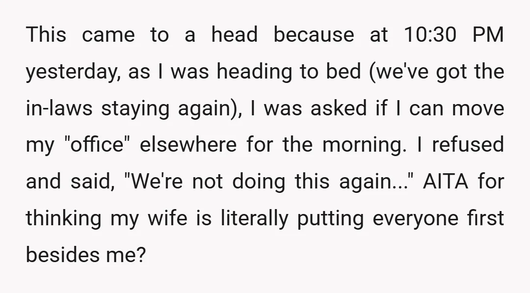 This came to a head because at 10:30 PM yesterday, as I was heading to bed (we've got the in-laws staying again), I was asked if I can move my...