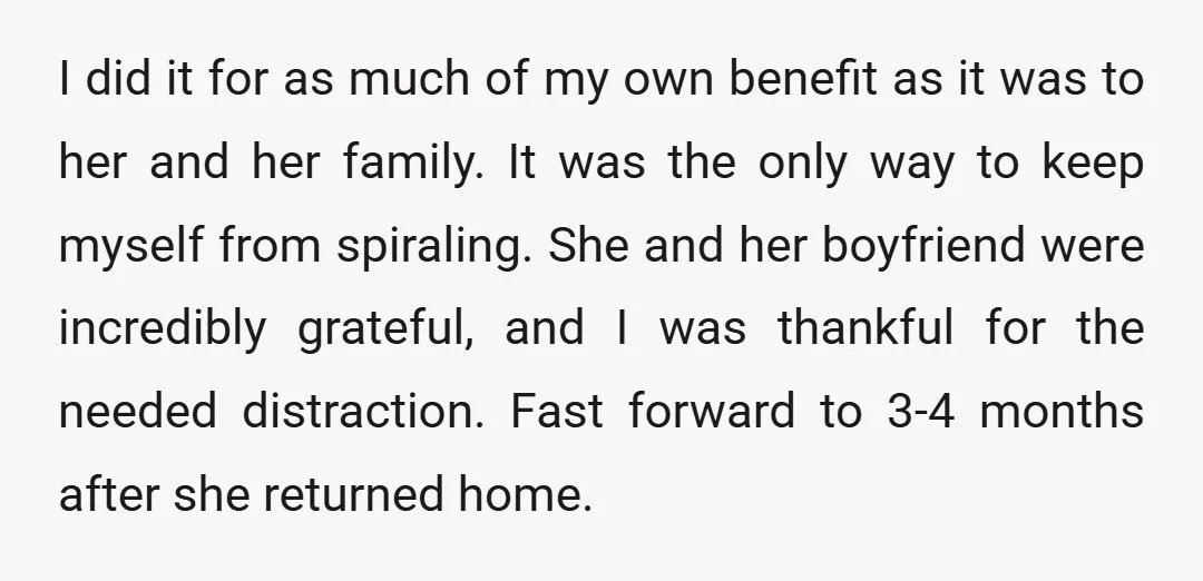 I did it for as much of my own benefit as it was to her and her family. It was the only way to keep myself from spiraling. She and...