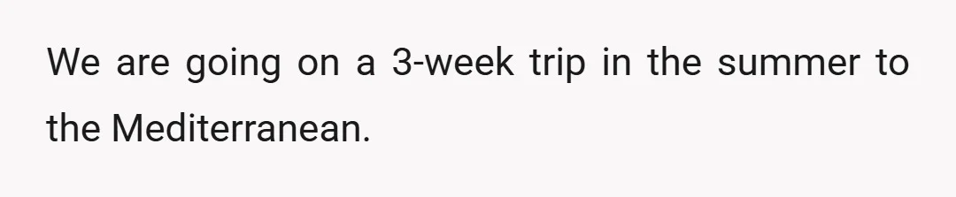 We are going on a 3-week trip in the summer to the Mediterranean.