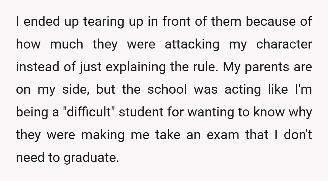 I ended up tearing up in front of them because of how much they were attacking my character instead of just explaining the rule. My parents are on my side,...