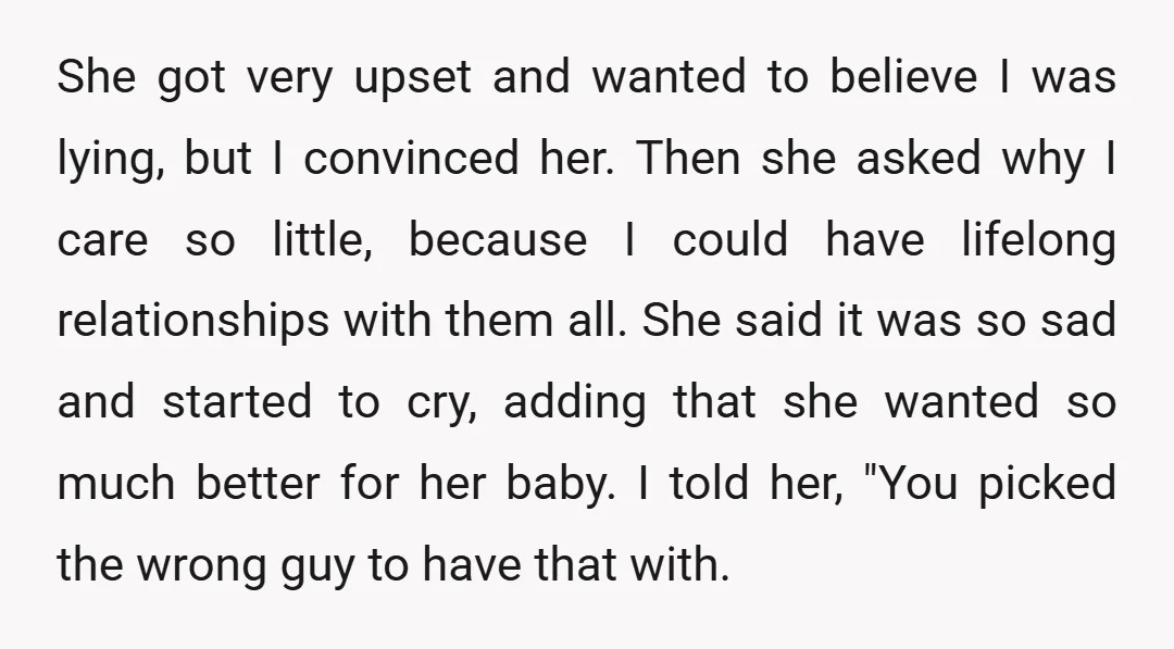 She got very upset and wanted to believe I was lying, but I convinced her. Then she asked why I care so little, because I could have lifelong relationships with...