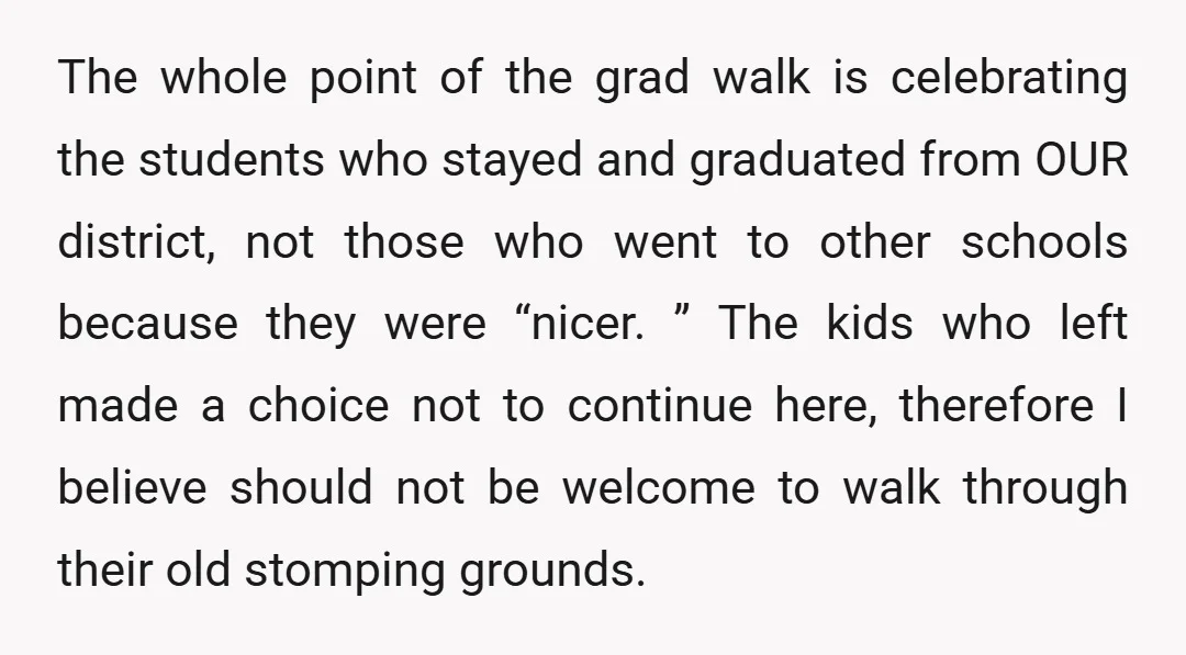 The whole point of the grad walk is celebrating the students who stayed and graduated from OUR district, not those who went to other schools because they were “nicer. ”...