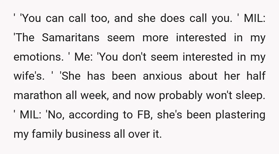 ' 'You can call too, and she does call you. ' MIL: 'The Samaritans seem more interested in my emotions. ' Me: 'You don't seem interested in my wife's. '...