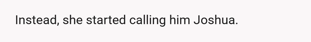 Instead, she started calling him Joshua.